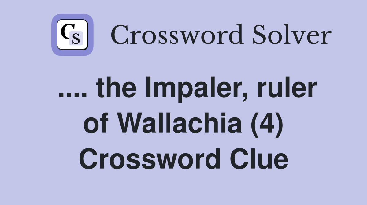 the Impaler, ruler of Wallachia (4) Crossword Clue Answers Crossword Solver